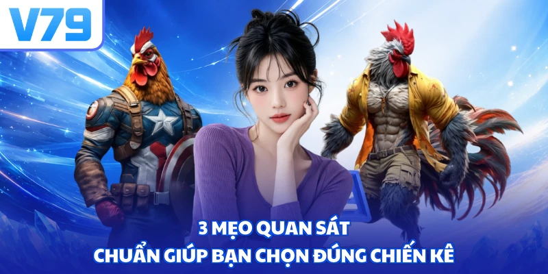 3 mẹo quan sát chuẩn giúp bạn chọn đúng chiến kê