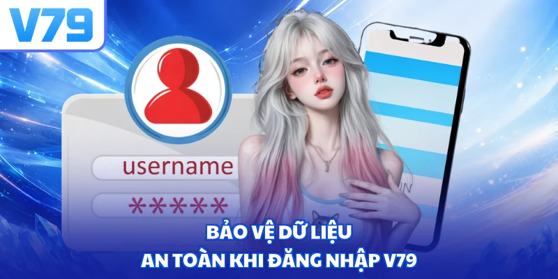 Bảo vệ dữ liệu an toàn khi đăng nhập V79