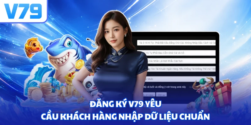 Đăng ký V79 yêu cầu khách hàng nhập dữ liệu chuẩn