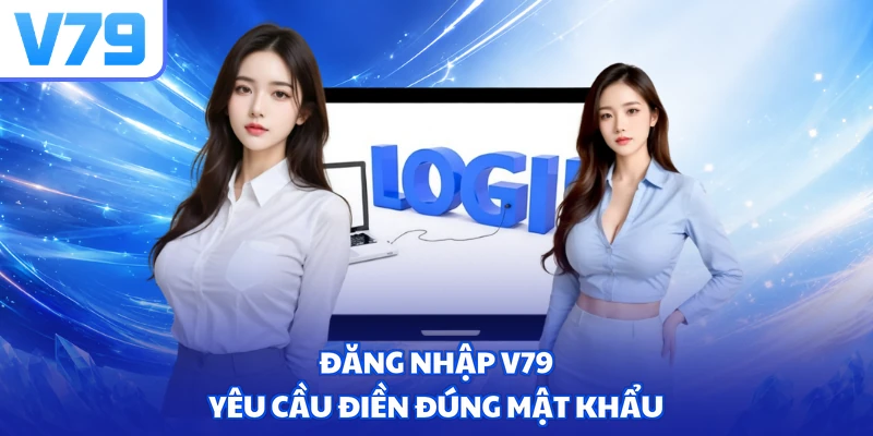 Đăng nhập V79 yêu cầu điền đúng mật khẩu