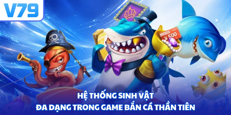 Hệ thống sinh vật đa dạng trong game bắn cá thần tiên