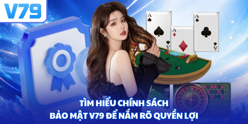 Tìm hiểu chính sách bảo mật V79 để nắm rõ quyền lợi